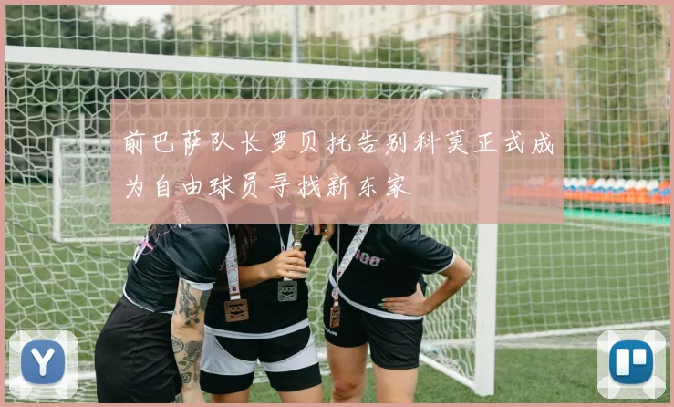 前巴萨队长罗贝托告别科莫正式成为自由球员寻找新东家